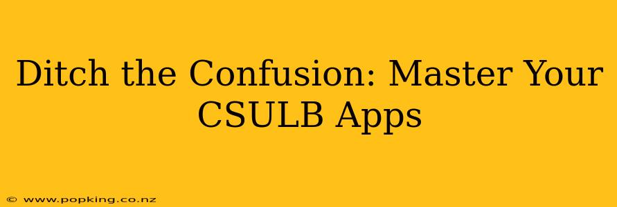 Ditch the Confusion: Master Your CSULB Apps