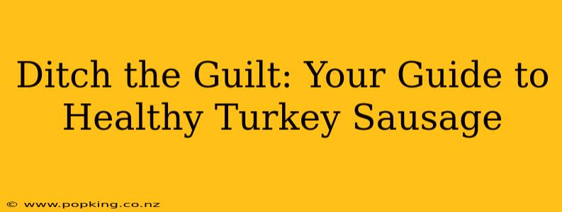Ditch the Guilt: Your Guide to Healthy Turkey Sausage