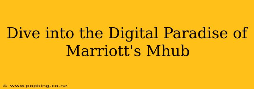 Dive into the Digital Paradise of Marriott's Mhub