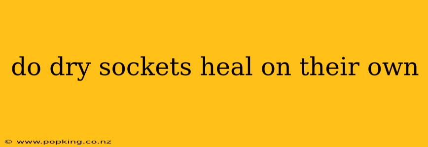 do dry sockets heal on their own