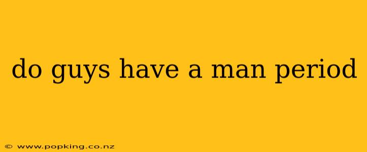 do guys have a man period