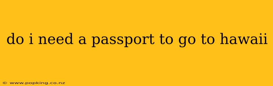 do i need a passport to go to hawaii