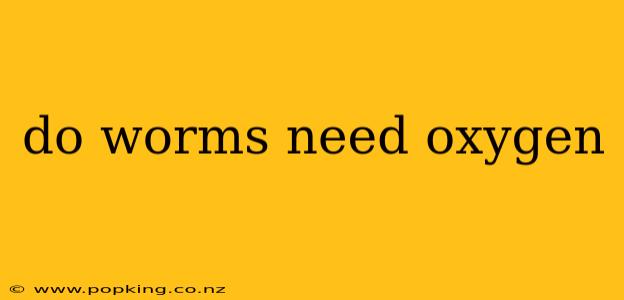 do worms need oxygen