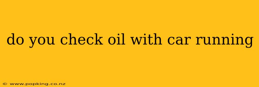 do you check oil with car running