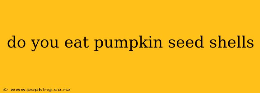 do you eat pumpkin seed shells