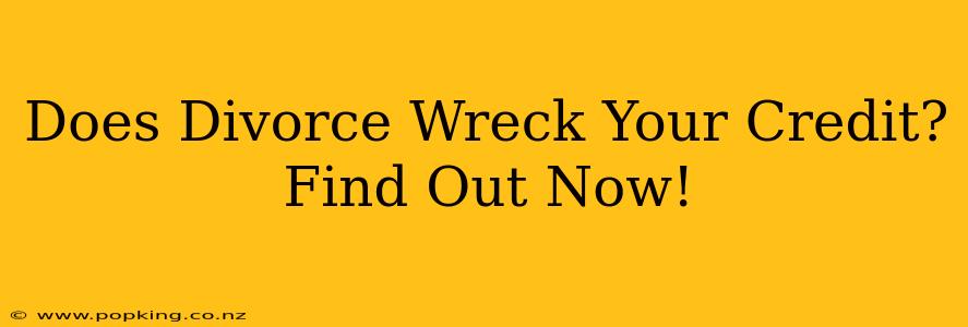 Does Divorce Wreck Your Credit? Find Out Now!
