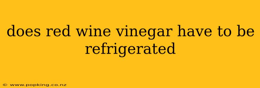 does red wine vinegar have to be refrigerated