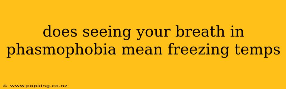 does seeing your breath in phasmophobia mean freezing temps