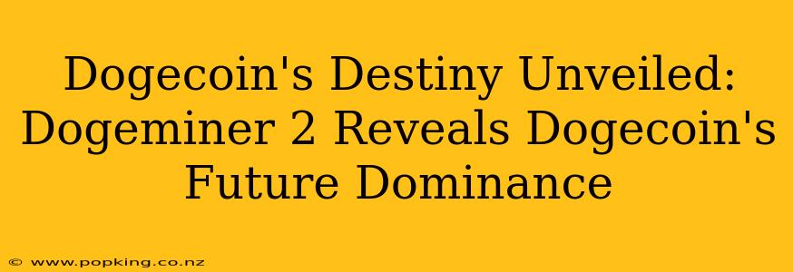 Dogecoin's Destiny Unveiled: Dogeminer 2 Reveals Dogecoin's Future Dominance