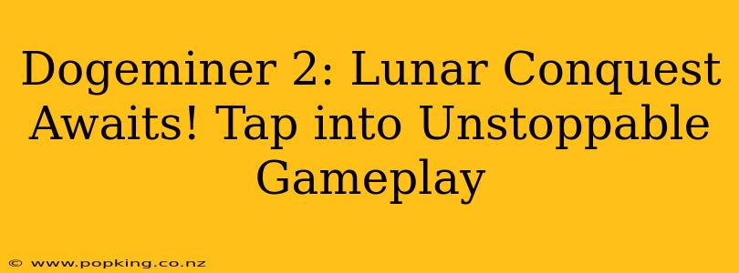 Dogeminer 2: Lunar Conquest Awaits! Tap into Unstoppable Gameplay