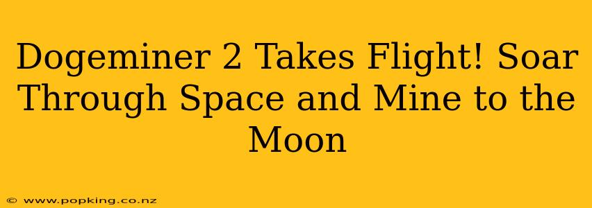 Dogeminer 2 Takes Flight! Soar Through Space and Mine to the Moon