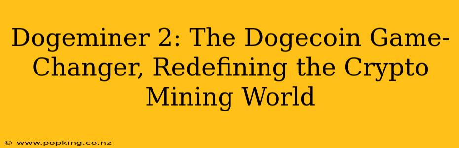 Dogeminer 2: The Dogecoin Game-Changer, Redefining the Crypto Mining World