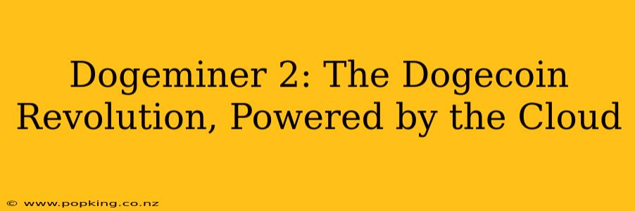 Dogeminer 2: The Dogecoin Revolution, Powered by the Cloud
