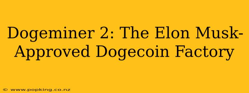 Dogeminer 2: The Elon Musk-Approved Dogecoin Factory