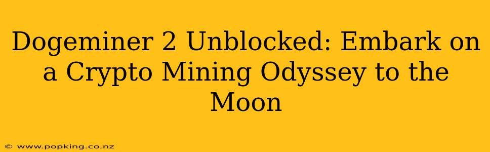 Dogeminer 2 Unblocked: Embark on a Crypto Mining Odyssey to the Moon