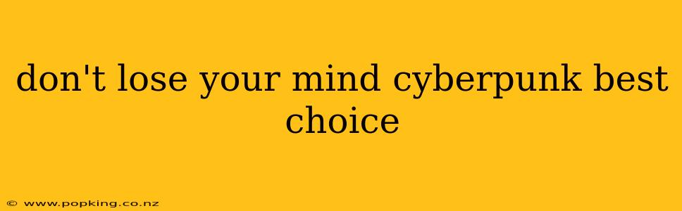 don't lose your mind cyberpunk best choice