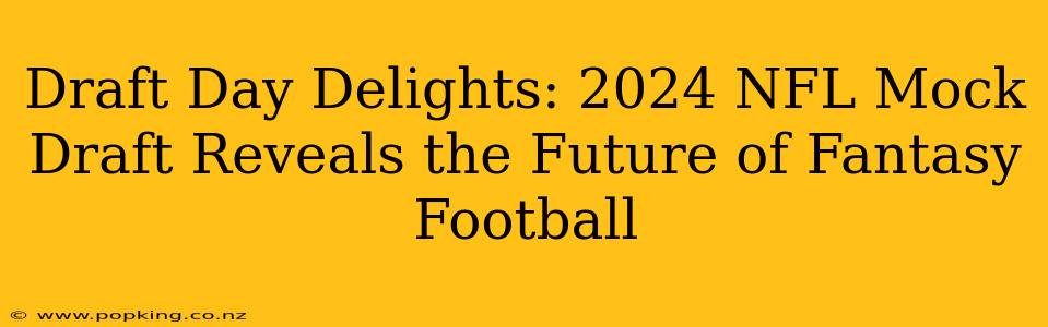 Draft Day Delights: 2024 NFL Mock Draft Reveals the Future of Fantasy Football
