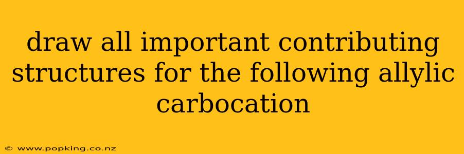 draw all important contributing structures for the following allylic carbocation