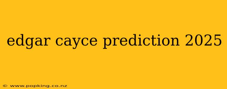 edgar cayce prediction 2025