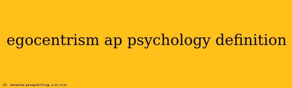 egocentrism ap psychology definition