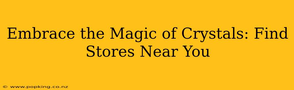 Embrace the Magic of Crystals: Find Stores Near You