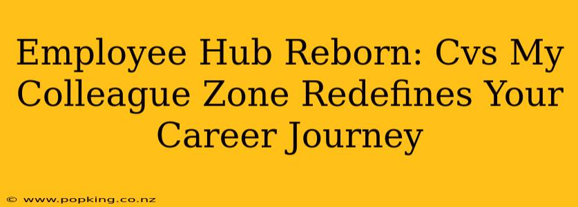 Employee Hub Reborn: Cvs My Colleague Zone Redefines Your Career Journey