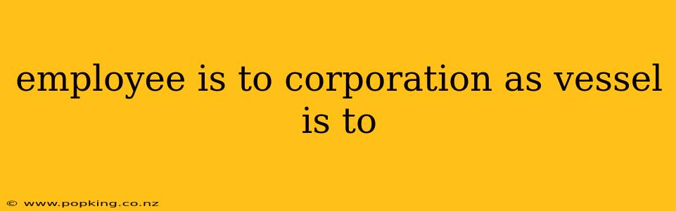 employee is to corporation as vessel is to