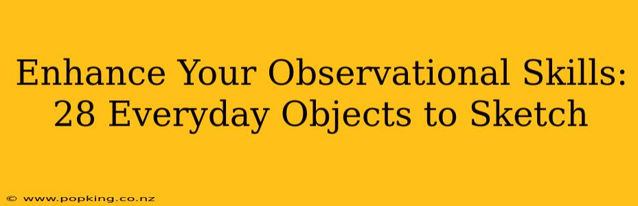 Enhance Your Observational Skills: 28 Everyday Objects to Sketch