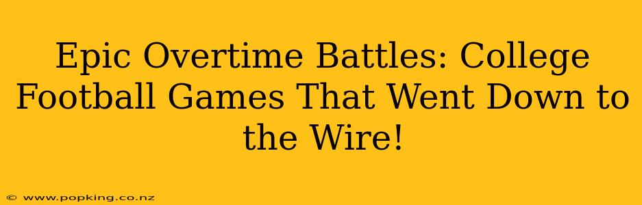 Epic Overtime Battles: College Football Games That Went Down to the Wire!