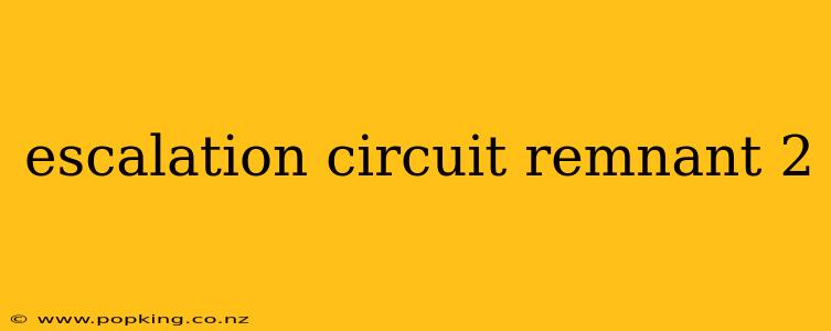 escalation circuit remnant 2