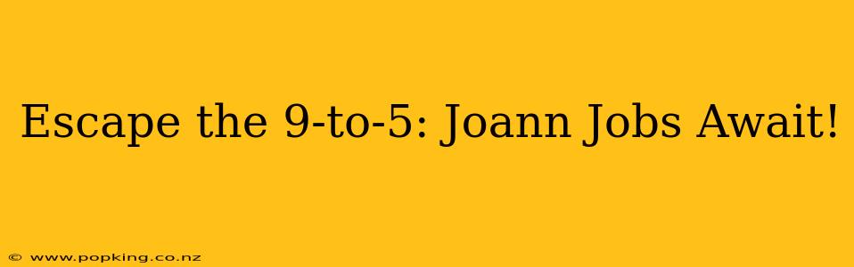 Escape the 9-to-5: Joann Jobs Await!