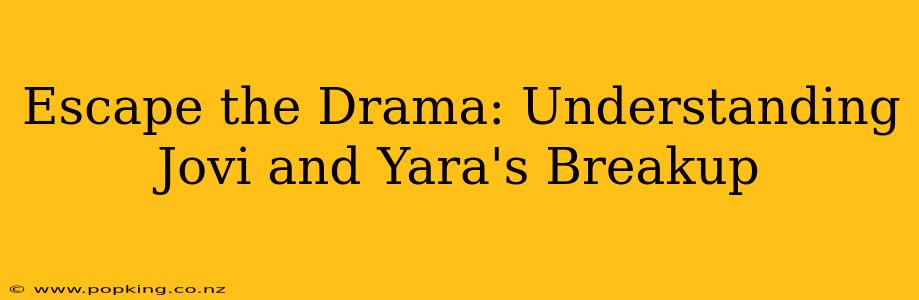 Escape the Drama: Understanding Jovi and Yara's Breakup