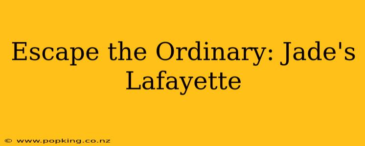 Escape the Ordinary: Jade's Lafayette