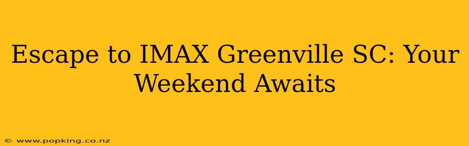 Escape to IMAX Greenville SC: Your Weekend Awaits