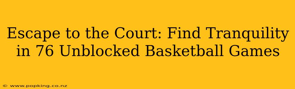 Escape to the Court: Find Tranquility in 76 Unblocked Basketball Games