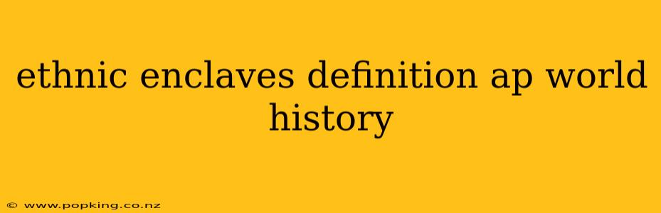 ethnic enclaves definition ap world history