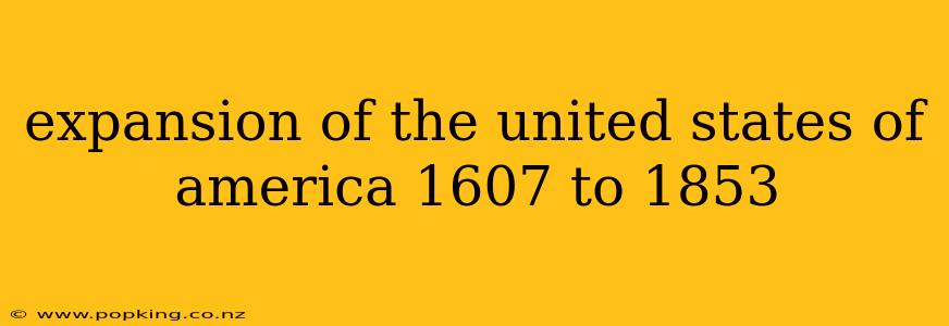expansion of the united states of america 1607 to 1853