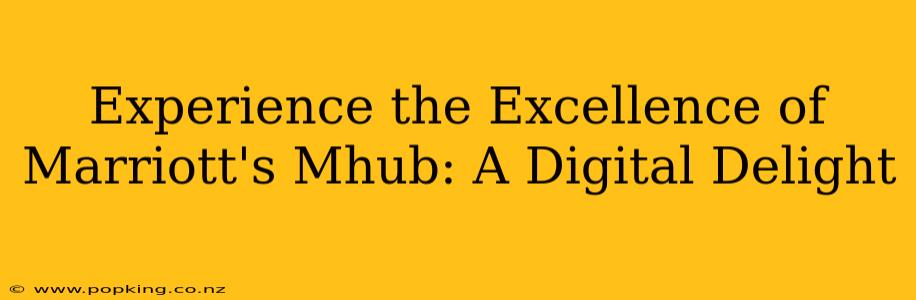Experience the Excellence of Marriott's Mhub: A Digital Delight