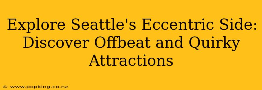 Explore Seattle's Eccentric Side: Discover Offbeat and Quirky Attractions