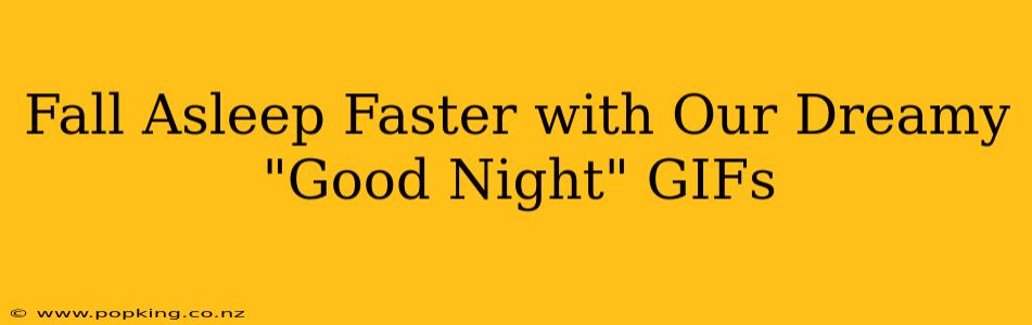 Fall Asleep Faster with Our Dreamy "Good Night" GIFs