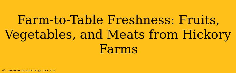Farm-to-Table Freshness: Fruits, Vegetables, and Meats from Hickory Farms