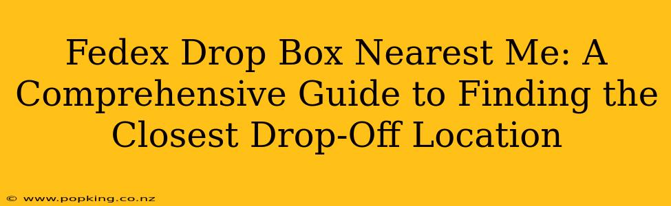 Fedex Drop Box Nearest Me: A Comprehensive Guide to Finding the Closest Drop-Off Location