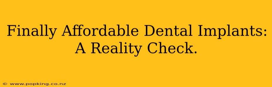 Finally Affordable Dental Implants:  A Reality Check.