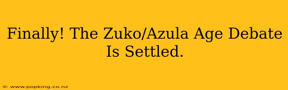 Finally! The Zuko/Azula Age Debate Is Settled.