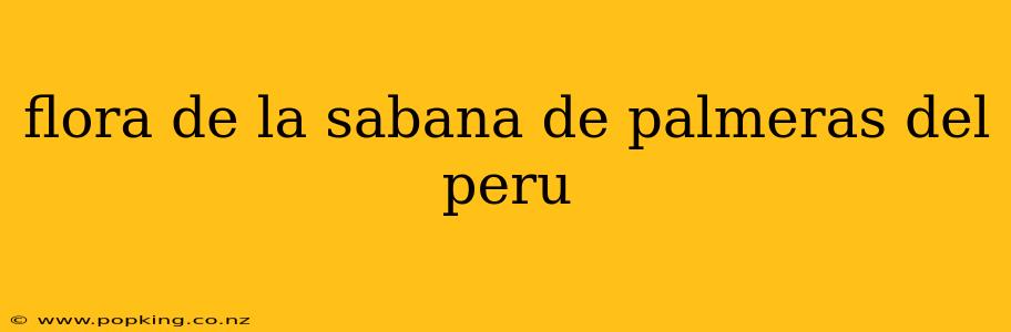 flora de la sabana de palmeras del peru