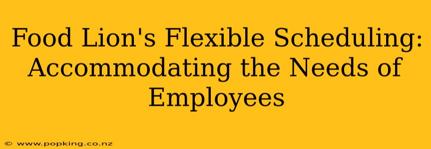 Food Lion's Flexible Scheduling: Accommodating the Needs of Employees