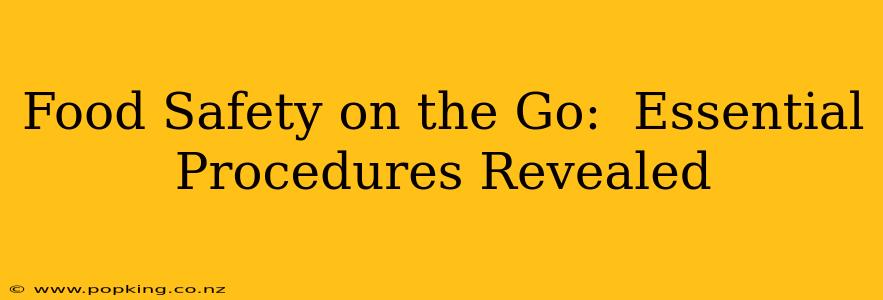 Food Safety on the Go:  Essential Procedures Revealed