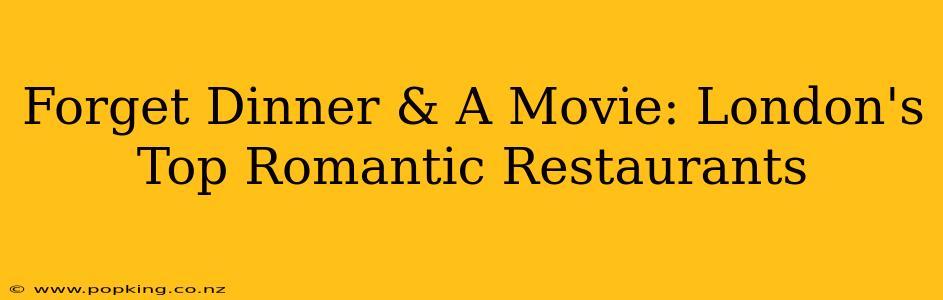 Forget Dinner & A Movie: London's Top Romantic Restaurants
