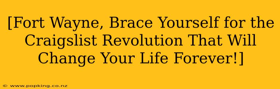 [Fort Wayne, Brace Yourself for the Craigslist Revolution That Will Change Your Life Forever!]