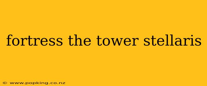 fortress the tower stellaris